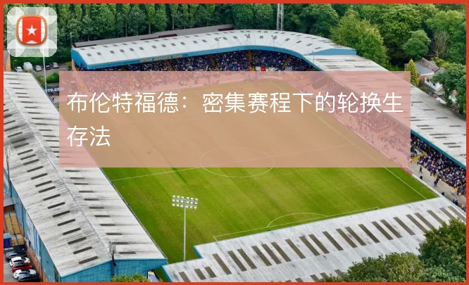 布伦特福德：密集赛程下的轮换生存法