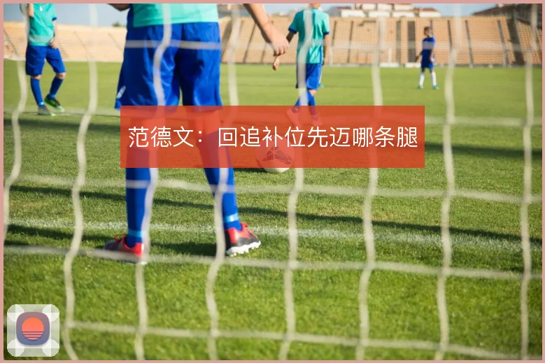 范德文：回追补位先迈哪条腿