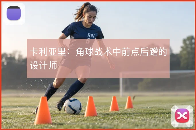 卡利亚里：角球战术中前点后蹭的设计师