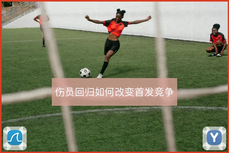 伤员回归如何改变首发竞争