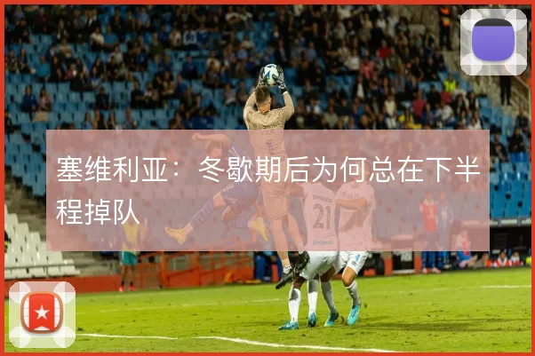 塞维利亚：冬歇期后为何总在下半程掉队