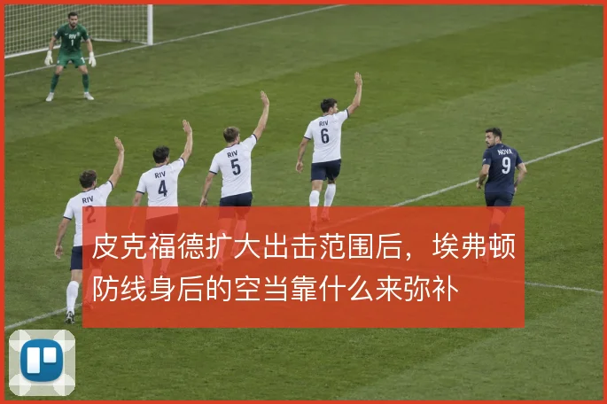 皮克福德扩大出击范围后，埃弗顿防线身后的空当靠什么来弥补