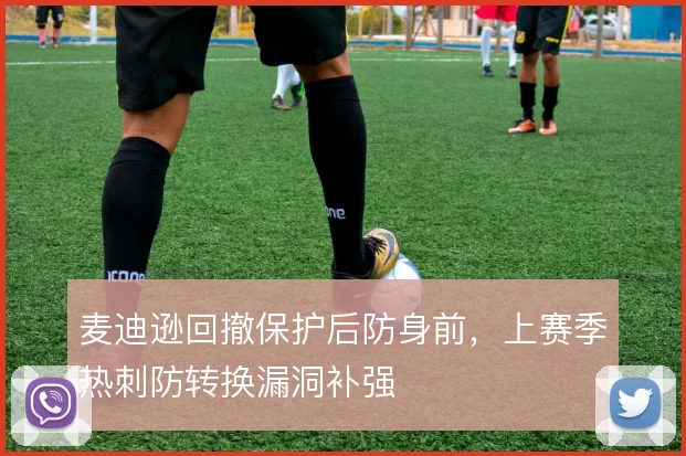 麦迪逊回撤保护后防身前，上赛季热刺防转换漏洞补强