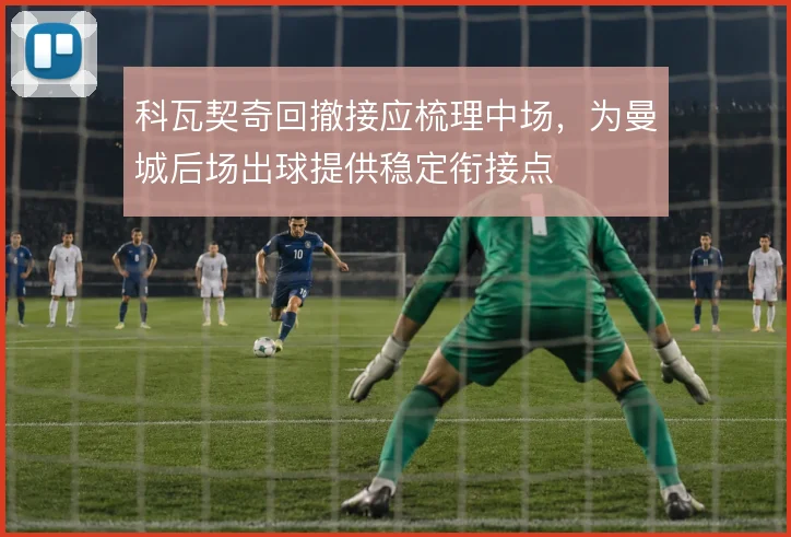 科瓦契奇回撤接应梳理中场，为曼城后场出球提供稳定衔接点
