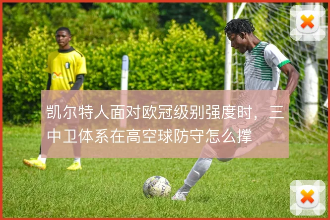 凯尔特人面对欧冠级别强度时，三中卫体系在高空球防守怎么撑